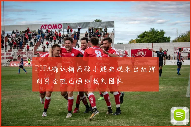 FIFA确认梅西踩小腿犯规未出红牌判罚合理已通知裁判团队