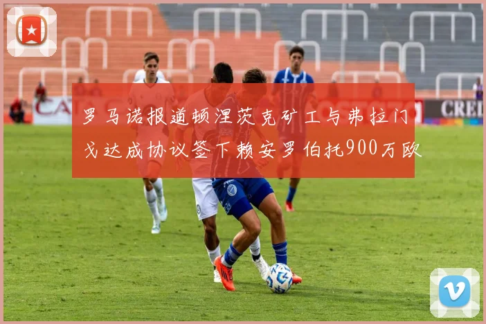 罗马诺报道顿涅茨克矿工与弗拉门戈达成协议签下赖安罗伯托900万欧元