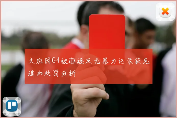 文班因G4被驱逐及无暴力记录获免追加处罚分析
